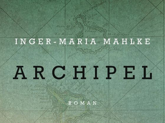 Inger-Maria Mahlkeová: Archipel Inger-Maria Mahlkeová: Archipel