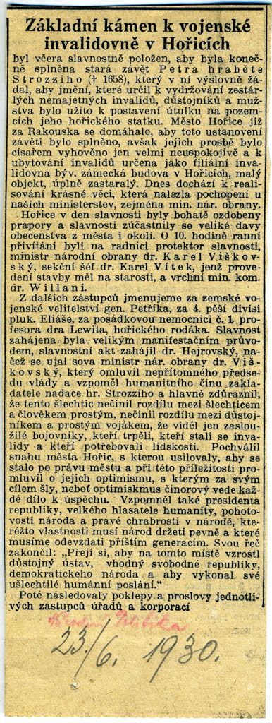 Základní kámen nové invalidovny v Hořicích byl slavnostně položen 22. června 1930. Splnila se tak dávná závěť hraběte Strozziho, který si přál, aby Invalidovna byla původně postavena v Hořicích, jež náležely do jeho panství. 

 Takto o položení základního kamene referoval dobový tisk. | Foto: Aktuálně.cz