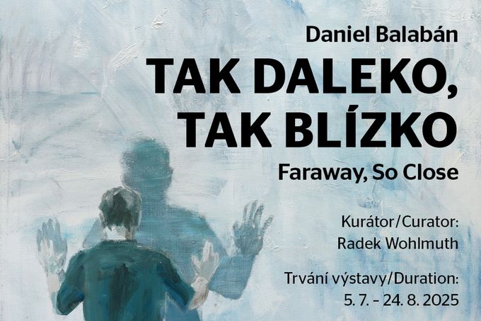 Výstava Daniel Balabán – Tak daleko, tak blízko.