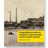 Fotografický průvodce po mizejících a zapomenutých místech českého Slezska, kniha, Ondřej Durczak, ITF, Magazín