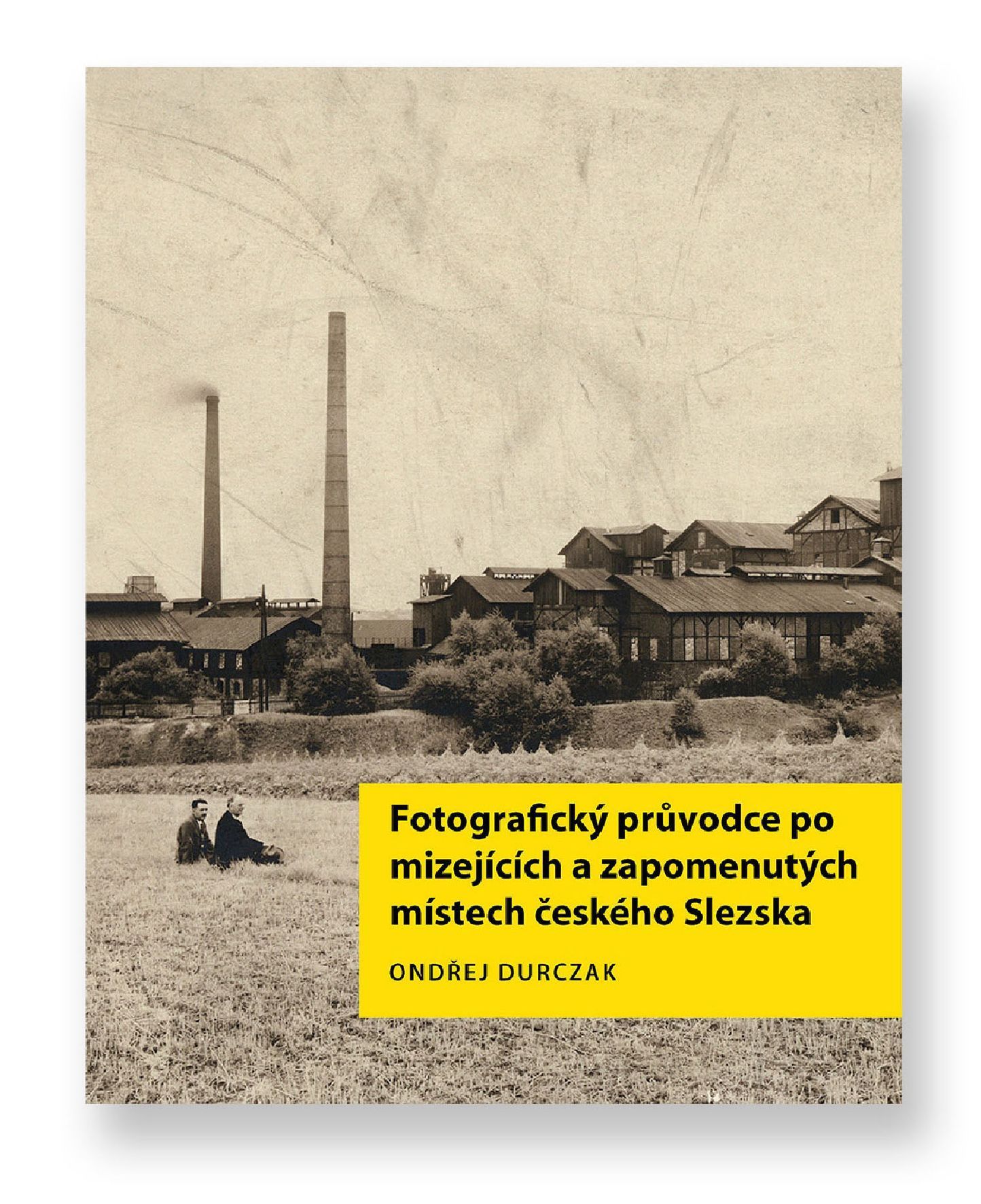 Fotografický průvodce po mizejících a zapomenutých místech českého Slezska, kniha, Ondřej Durczak, ITF, Magazín