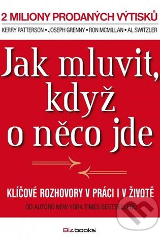 Jak mluvit, když o něco jde: Klíčové rozhovory v práci i v životě - Kerry Patterson