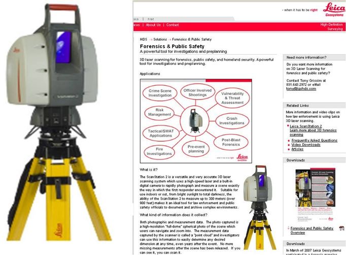 Jeden z 3D monitorovacích laserů vyrábí společnost Leica. Vyšetřovatelům a bezpečnostním specialistům pomáhají vytvářet trojrozjměrné modely budov, sledovaných oblastí nebo místa činu. Rekonstrukce vytvořené na jejich základě byly v zahraničí použity i jako důkazní materiály při soudních líčeních - podle expertů 3D animace umožňují například, aby se kriminalisté či porotci dokázali lépe soustředit na rozhodující stopy a důkazy bez rušivých vlivů okolí.