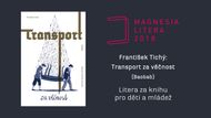 Litera za knihu pro děti a mládež – František Tichý: Transport za věčnost (Baobab). Román se vrací k období protektorátu Čech a Moravy. Přibližuje sílu nerozlučného klukovského přátelství, které se rozvíjí bez ohledu na zákazy.