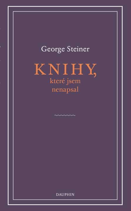 George Steiner: Knihy, které jsem nenapsal